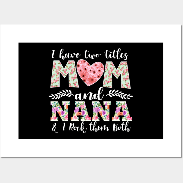 New Mom Design I Have Two Titles Mom and Nana I Rock Them Both Mom Shirt Wall Art by DANPUBLIC